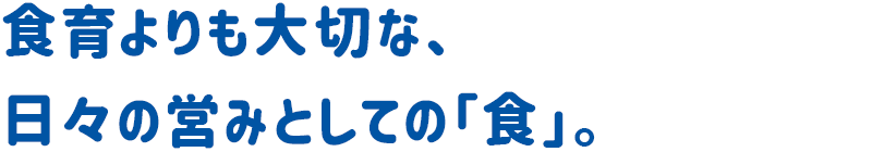 食育よりも大切な、日々の営みとしての「食」。